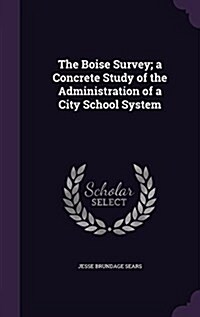 The Boise Survey; A Concrete Study of the Administration of a City School System (Hardcover)