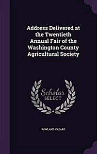 Address Delivered at the Twentieth Annual Fair of the Washington County Agricultural Society (Hardcover)