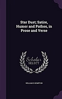 Star Dust; Satire, Humor and Pathos, in Prose and Verse (Hardcover)