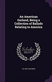 An American Garland, Being a Collection of Ballads Relating to America (Hardcover)