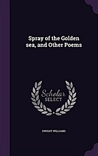 Spray of the Golden Sea, and Other Poems (Hardcover)