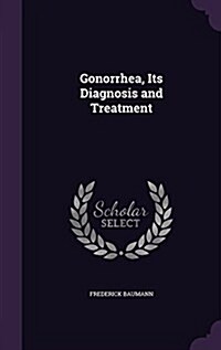 Gonorrhea, Its Diagnosis and Treatment (Hardcover)