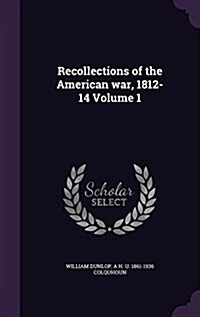 Recollections of the American War, 1812-14 Volume 1 (Hardcover)