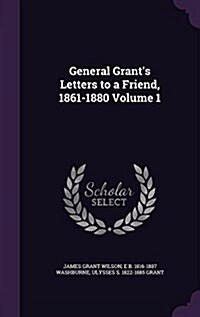 General Grants Letters to a Friend, 1861-1880 Volume 1 (Hardcover)
