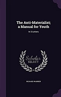 The Anti-Materialist; A Manual for Youth: In 3 Letters (Hardcover)