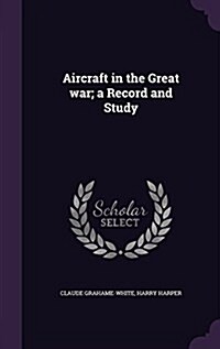 Aircraft in the Great War; A Record and Study (Hardcover)