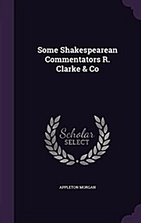 Some Shakespearean Commentators R. Clarke & Co (Hardcover)