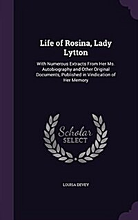 Life of Rosina, Lady Lytton: With Numerous Extracts from Her Ms. Autobiography and Other Original Documents, Published in Vindication of Her Memory (Hardcover)