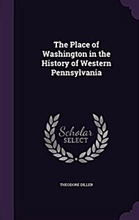 The Place of Washington in the History of Western Pennsylvania (Hardcover)