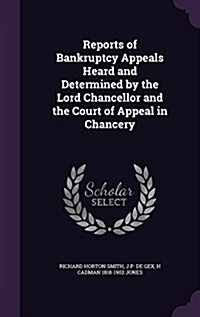 Reports of Bankruptcy Appeals Heard and Determined by the Lord Chancellor and the Court of Appeal in Chancery (Hardcover)