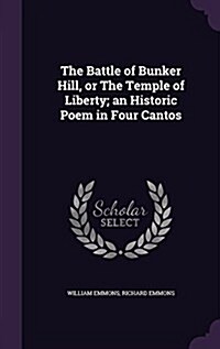 The Battle of Bunker Hill, or the Temple of Liberty; An Historic Poem in Four Cantos (Hardcover)