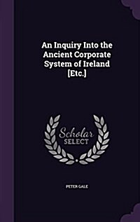 An Inquiry Into the Ancient Corporate System of Ireland [Etc.] (Hardcover)