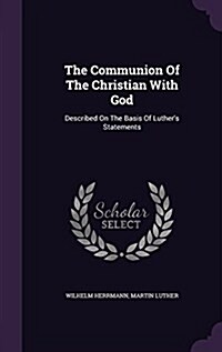 The Communion of the Christian with God: Described on the Basis of Luthers Statements (Hardcover)