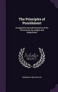 The Principles of Punishment: As Applied in the Administration of the Criminal Law, by Judges and Magistrates (Hardcover)