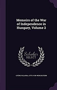 Memoirs of the War of Independence in Hungary, Volume 2 (Hardcover)