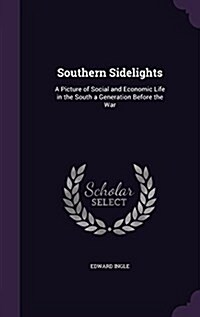 Southern Sidelights: A Picture of Social and Economic Life in the South a Generation Before the War (Hardcover)