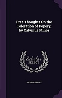 Free Thoughts on the Toleration of Popery, by Calvinus Minor (Hardcover)
