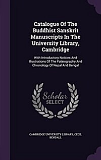 Catalogue Of The Buddhist Sanskrit Manuscripts In The University Library, Cambridge: With Introductory Notices And Illustrations Of The Pal?graphy An (Hardcover)