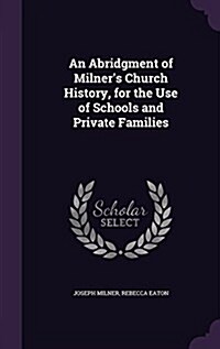 An Abridgment of Milners Church History, for the Use of Schools and Private Families (Hardcover)