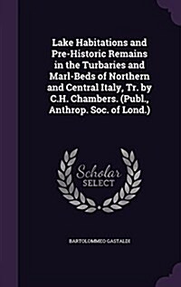 Lake Habitations and Pre-Historic Remains in the Turbaries and Marl-Beds of Northern and Central Italy, Tr. by C.H. Chambers. (Publ., Anthrop. Soc. of (Hardcover)