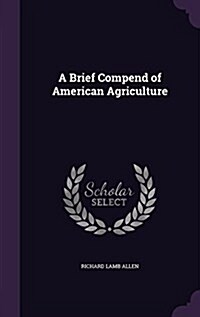 A Brief Compend of American Agriculture (Hardcover)