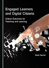 Engaged Learners and Digital Citizens: Critical Outcomes for Teaching and Learning (Hardcover)