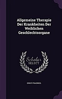 Allgemeine Therapie Der Krankheiten Der Weiblichen Geschlechtsorgane (Hardcover)