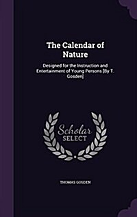 The Calendar of Nature: Designed for the Instruction and Entertainment of Young Persons [By T. Gosden] (Hardcover)