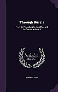 Through Russia: From St. Petersburg to Astrakhan and the Crimea, Volume 1 (Hardcover)