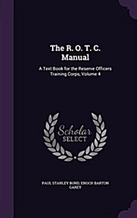 The R. O. T. C. Manual: A Text Book for the Reserve Officers Training Corps, Volume 4 (Hardcover)