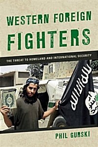 Western Foreign Fighters: The Threat to Homeland and International Security (Hardcover)