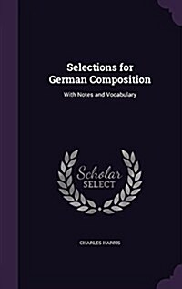 Selections for German Composition: With Notes and Vocabulary (Hardcover)