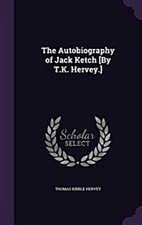 The Autobiography of Jack Ketch [By T.K. Hervey.] (Hardcover)