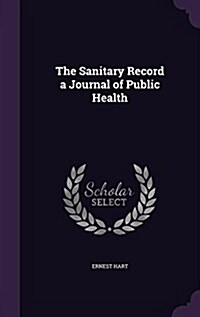 The Sanitary Record a Journal of Public Health (Hardcover)