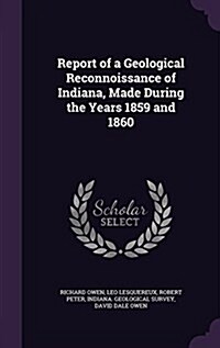 Report of a Geological Reconnoissance of Indiana, Made During the Years 1859 and 1860 (Hardcover)