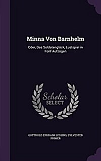 Minna Von Barnhelm: Oder, Das Soldatengl?k, Lustspiel in F?f Aufz?en (Hardcover)