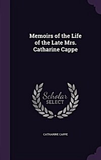 Memoirs of the Life of the Late Mrs. Catharine Cappe (Hardcover)