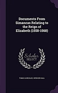 Documents from Simancas Relating to the Reign of Elizabeth (1558-1568) (Hardcover)
