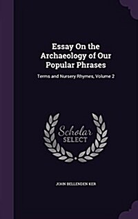 Essay on the Archaeology of Our Popular Phrases: Terms and Nursery Rhymes, Volume 2 (Hardcover)