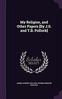 My Religion, and Other Papers [By J.S. and T.B. Pollock] (Hardcover)