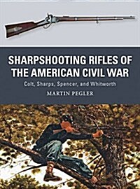 Sharpshooting Rifles of the American Civil War : Colt, Sharps, Spencer, and Whitworth (Paperback, Deckle Edge)