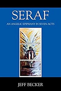 Seraf: An Angelic Epiphany in Seven Acts (Paperback)