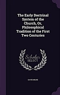 The Early Doctrinal System of the Church, Or, Philosophical Tradition of the First Two Centuries (Hardcover)