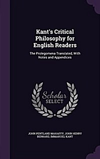 Kants Critical Philosophy for English Readers: The Prolegomena Translated, with Notes and Appendices (Hardcover)