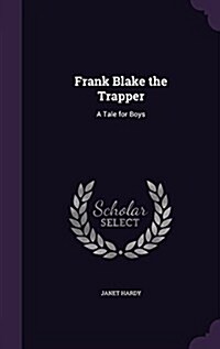 Frank Blake the Trapper: A Tale for Boys (Hardcover)