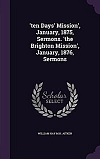 Ten Days Mission, January, 1875, Sermons. The Brighton Mission, January, 1876, Sermons (Hardcover)