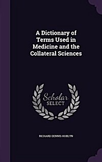 A Dictionary of Terms Used in Medicine and the Collateral Sciences (Hardcover)