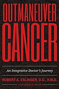 Outmaneuver Cancer: An Integrative Doctors Journey Volume 1 (Paperback)