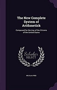 The New Complete System of Arithmetick: Composed for the Use of the Citizens of the United States (Hardcover)