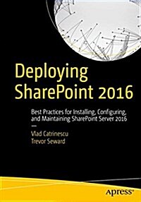 Deploying Sharepoint 2016: Best Practices for Installing, Configuring, and Maintaining Sharepoint Server 2016 (Paperback)